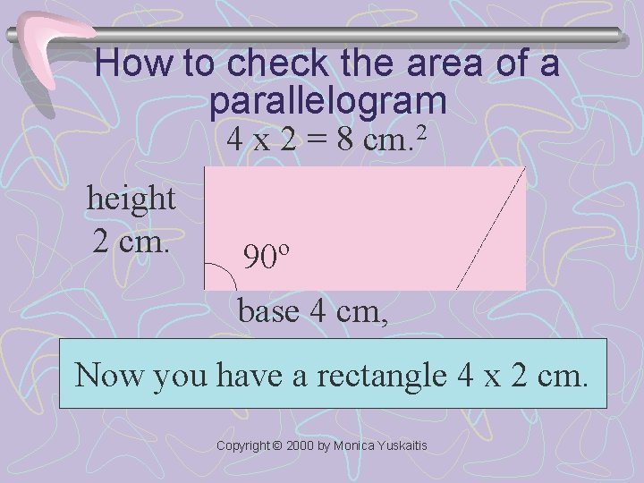 How to check the area of a parallelogram 4 x 2 = 8 cm.