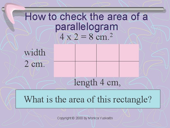 How to check the area of a parallelogram 4 x 2 = 8 cm.