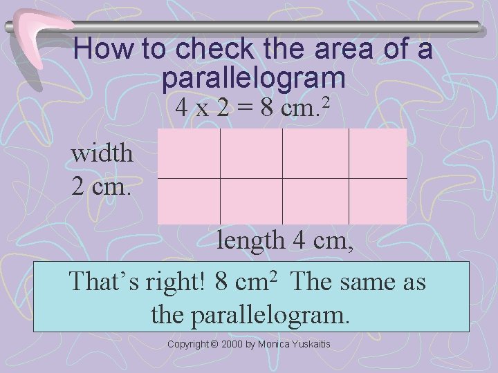 How to check the area of a parallelogram 4 x 2 = 8 cm.