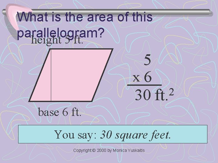 What is the area of this parallelogram? height 5 ft. 5 x 6 2