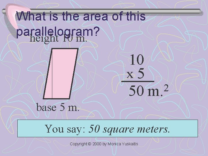 What is the area of this parallelogram? height 10 m. 10 x 5 2