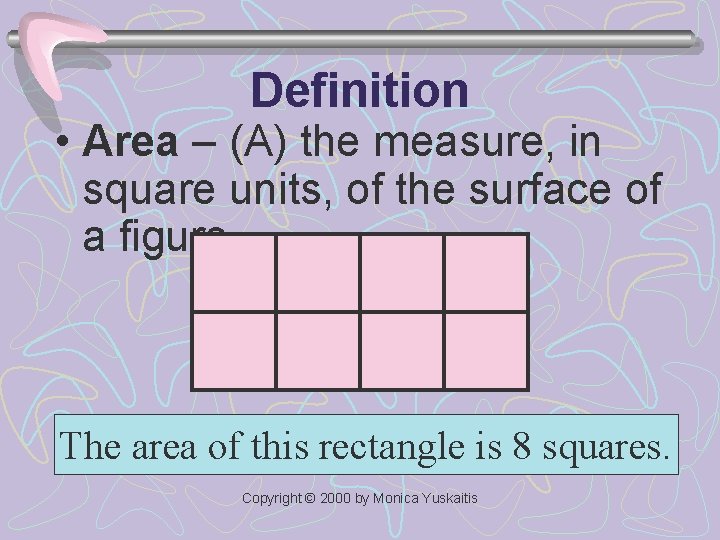 Definition • Area – (A) the measure, in square units, of the surface of