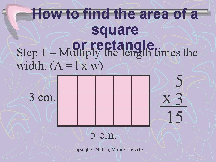 How to find the area of a square or rectangle. Step 1 – Multiply