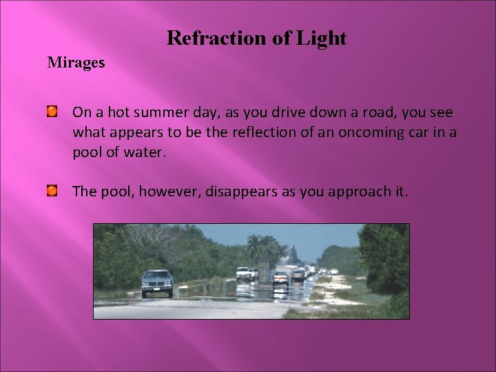 Refraction of Light Mirages On a hot summer day, as you drive down a