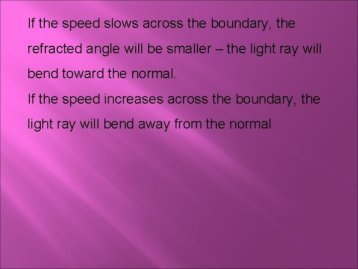 If the speed slows across the boundary, the refracted angle will be smaller –