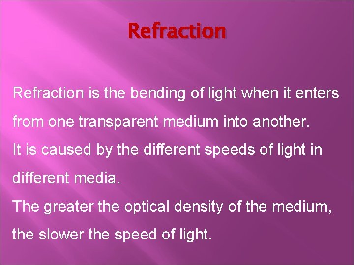 Refraction is the bending of light when it enters from one transparent medium into