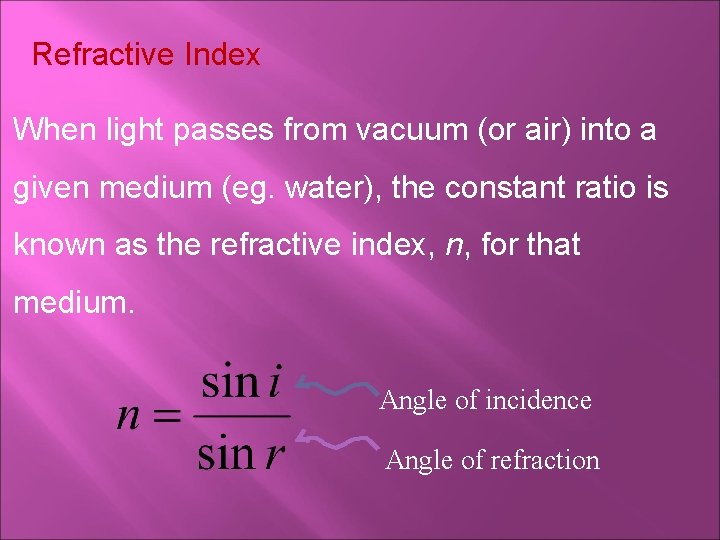 Refractive Index When light passes from vacuum (or air) into a given medium (eg.