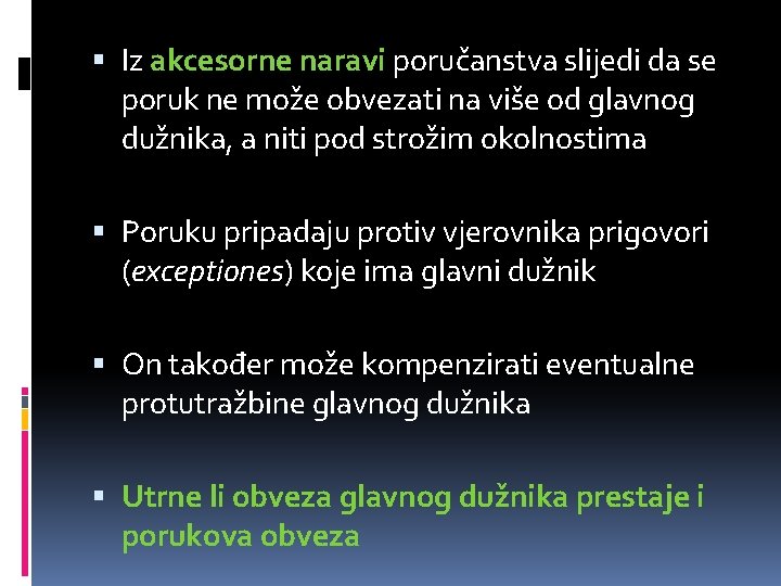  Iz akcesorne naravi poručanstva slijedi da se poruk ne može obvezati na više