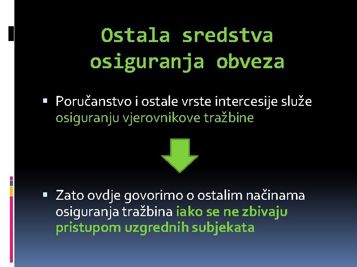 Ostala sredstva osiguranja obveza Poručanstvo i ostale vrste intercesije služe osiguranju vjerovnikove tražbine Zato