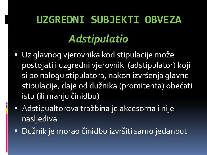 UZGREDNI SUBJEKTI OBVEZA Adstipulatio Uz glavnog vjerovnika kod stipulacije može postojati i uzgredni vjerovnik