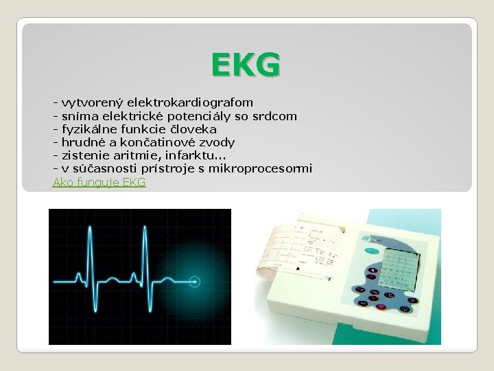 EKG - vytvorený elektrokardiografom - sníma elektrické potenciály so srdcom - fyzikálne funkcie človeka