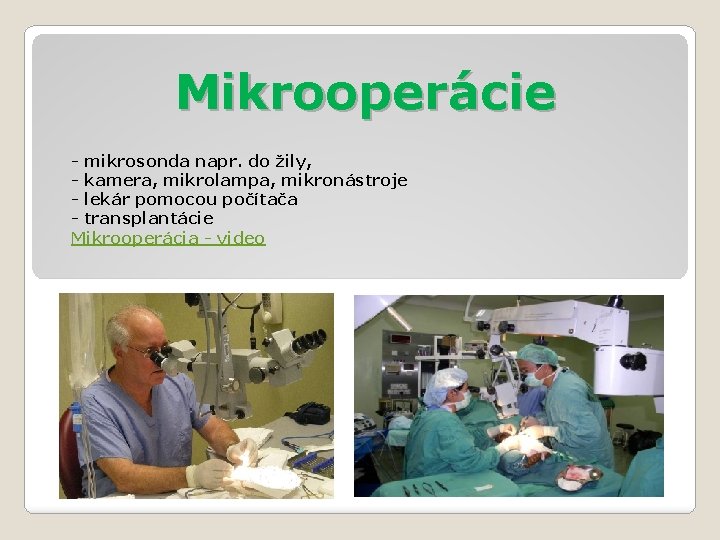 Mikrooperácie - mikrosonda napr. do žily, - kamera, mikrolampa, mikronástroje - lekár pomocou počítača