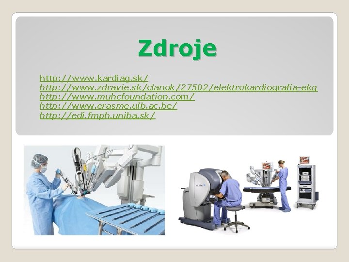 Zdroje http: //www. kardiag. sk/ http: //www. zdravie. sk/clanok/27502/elektrokardiografia-ekg http: //www. muhcfoundation. com/ http: