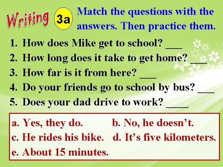 Match the questions with the 3 a answers. Then practice them. 1. 2. 3.