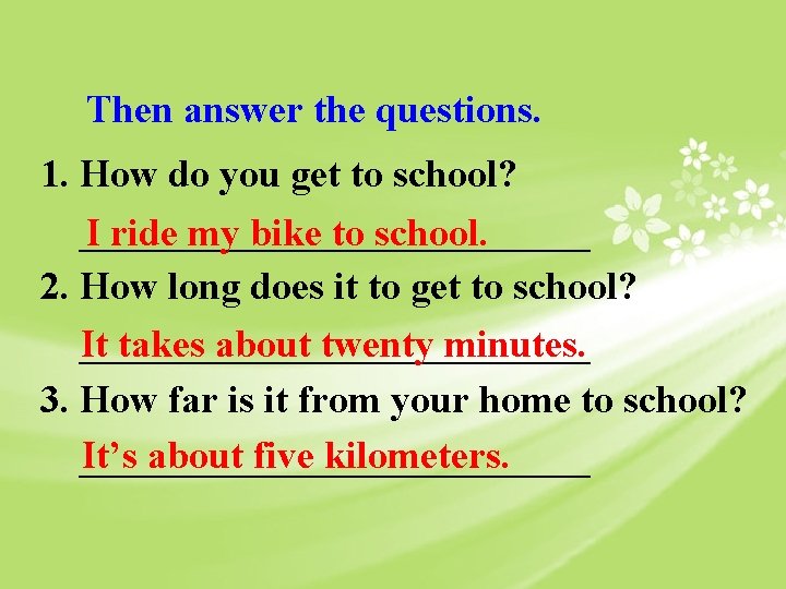 Then answer the questions. 1. How do you get to school? _____________ I ride