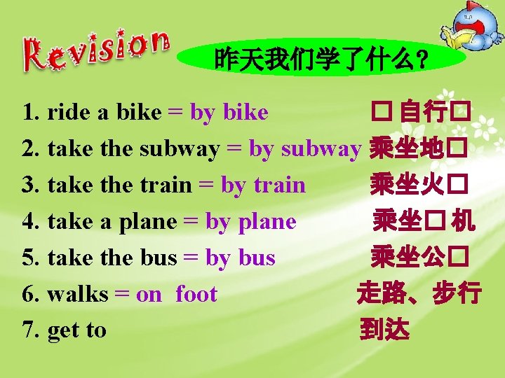 昨天我们学了什么? 1. ride a bike = by bike � 自行� 2. take the subway