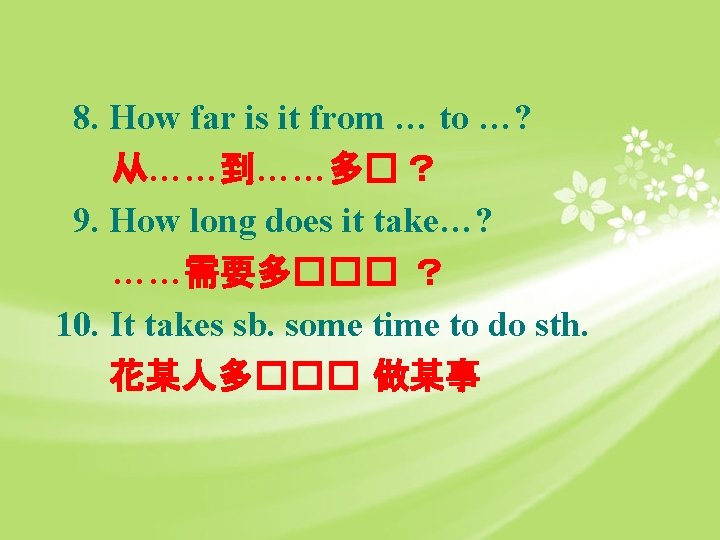8. How far is it from … to …? 从……到……多� ？ 9. How long