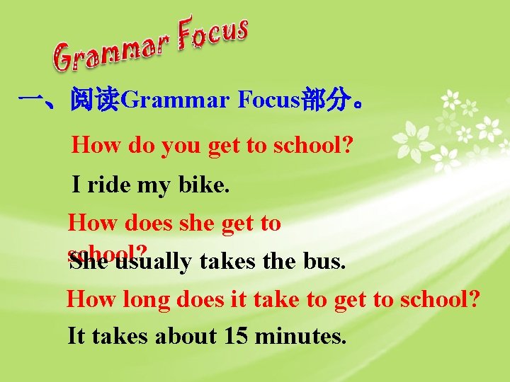 一、阅读Grammar Focus部分。 How do you get to school? I ride my bike. How does