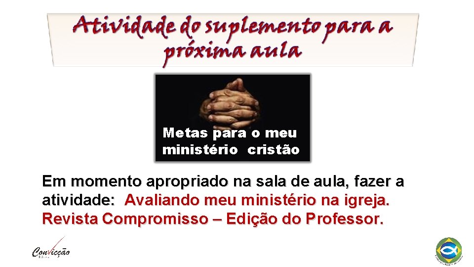 Metas para o meu ministério cristão Em momento apropriado na sala de aula, fazer