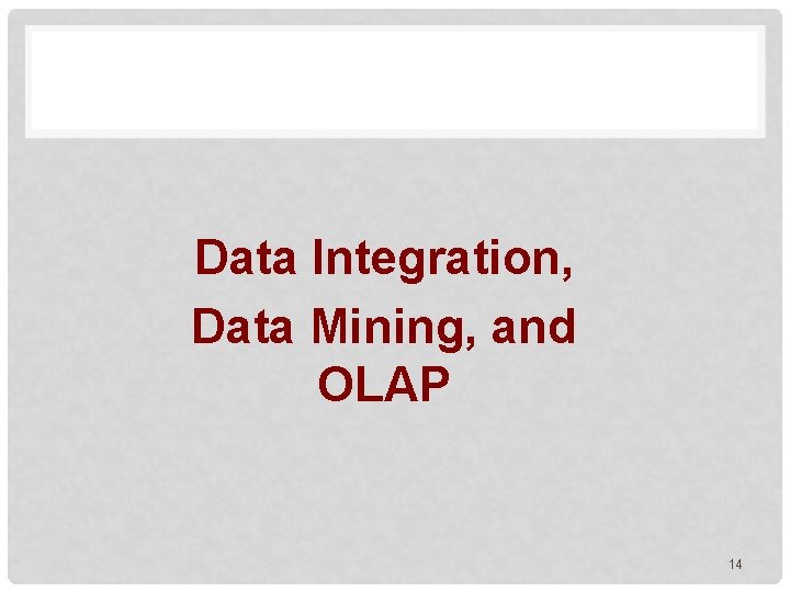 Data Integration, Data Mining, and OLAP 14 