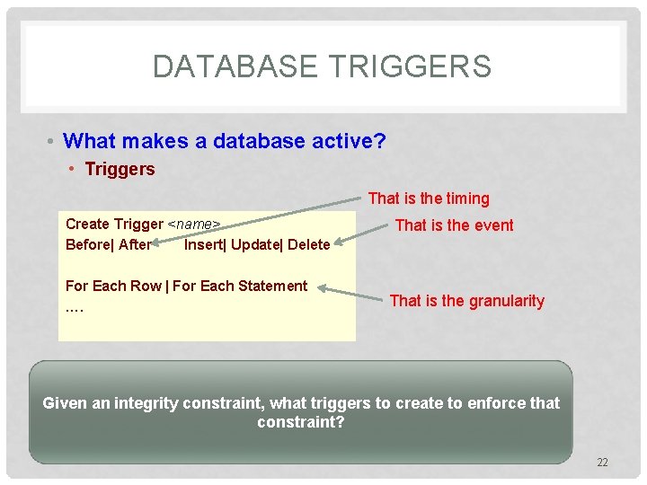 DATABASE TRIGGERS • What makes a database active? • Triggers That is the timing