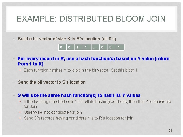 EXAMPLE: DISTRIBUTED BLOOM JOIN • Build a bit vector of size K in R’s