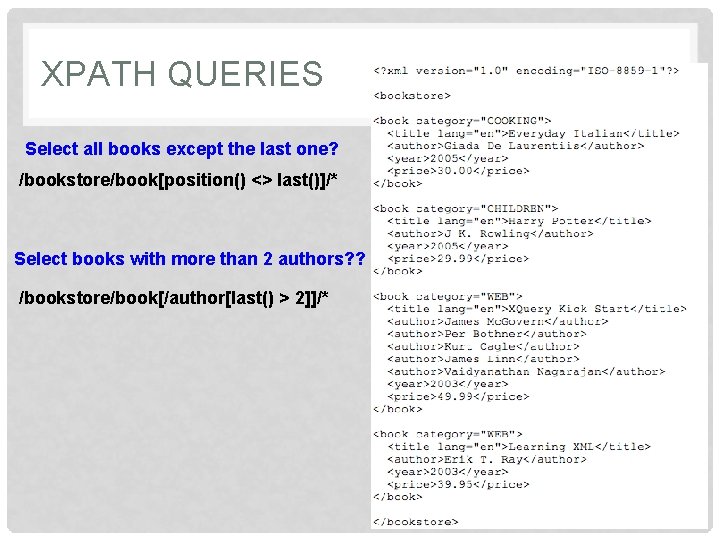 XPATH QUERIES Select all books except the last one? /bookstore/book[position() <> last()]/* Select books