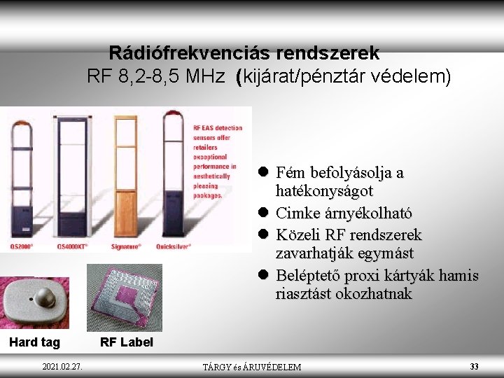Rádiófrekvenciás rendszerek RF 8, 2 -8, 5 MHz (kijárat/pénztár védelem) l Fém befolyásolja a