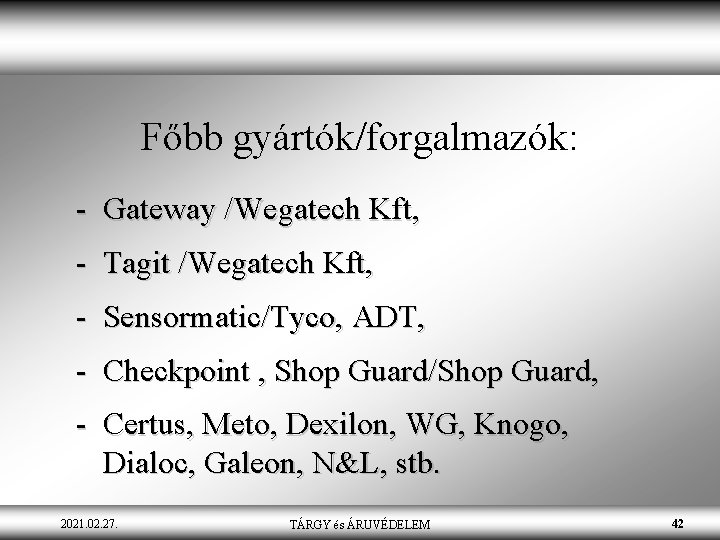 Főbb gyártók/forgalmazók: - Gateway /Wegatech Kft, - Tagit /Wegatech Kft, - Sensormatic/Tyco, ADT, -