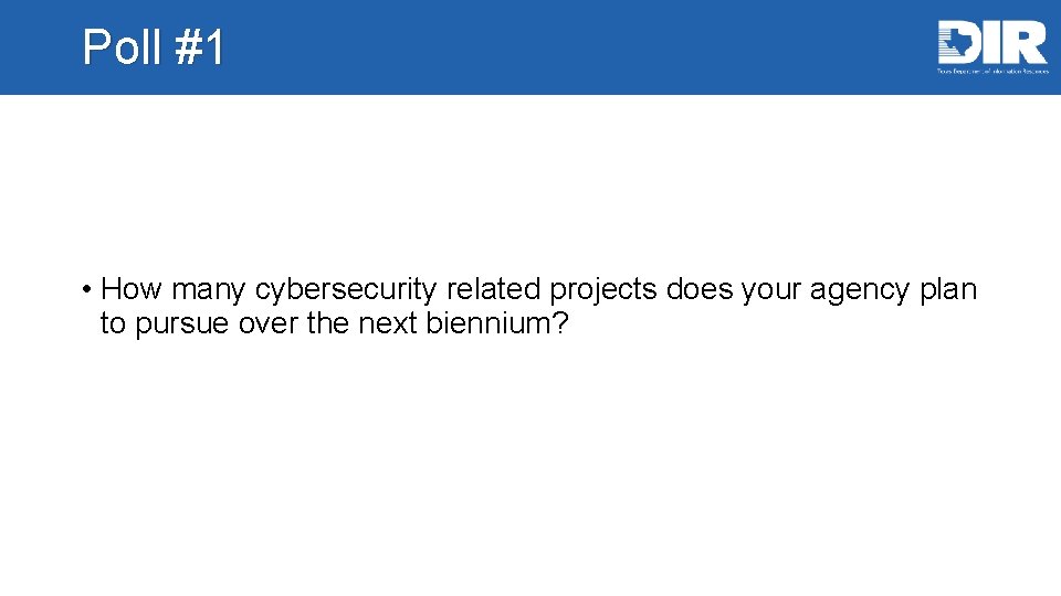 Poll #1 • How many cybersecurity related projects does your agency plan to pursue
