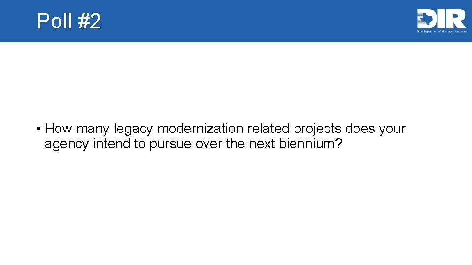Poll #2 • How many legacy modernization related projects does your agency intend to