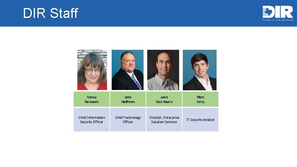 DIR Staff Nancy Rainosek John Hoffman John Van Hoorn Matt Kelly Chief Information Security