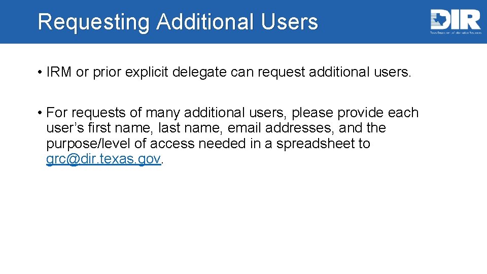 Requesting Additional Users • IRM or prior explicit delegate can request additional users. •