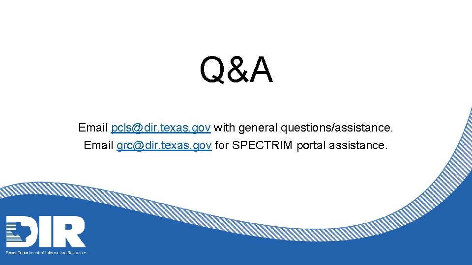Q&A Email pcls@dir. texas. gov with general questions/assistance. Email grc@dir. texas. gov for SPECTRIM