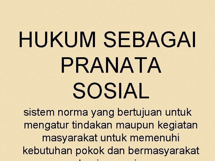 HUKUM SEBAGAI PRANATA SOSIAL sistem norma yang bertujuan untuk mengatur tindakan maupun kegiatan masyarakat