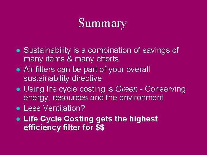 Summary l l l Sustainability is a combination of savings of many items &