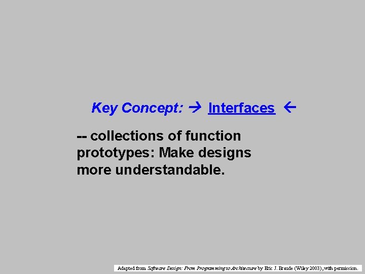 Key Concept: Interfaces -- collections of function prototypes: Make designs more understandable. Adapted from