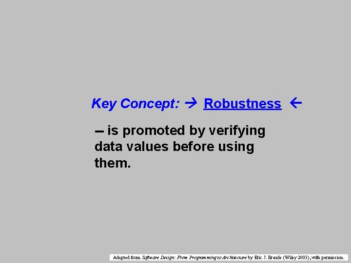 Key Concept: Robustness -- is promoted by verifying data values before using them. Adapted