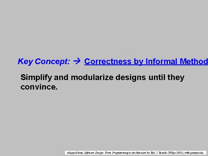 Key Concept: Correctness by Informal Method Simplify and modularize designs until they convince. Adapted