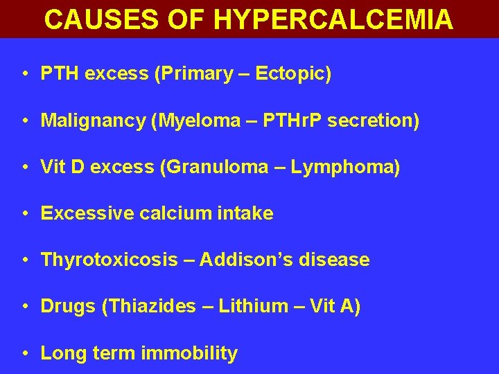 CAUSES OF HYPERCALCEMIA • PTH excess (Primary – Ectopic) • Malignancy (Myeloma – PTHr.
