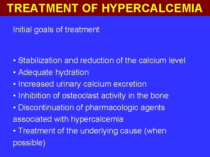 TREATMENT OF HYPERCALCEMIA Initial goals of treatment • Stabilization and reduction of the calcium