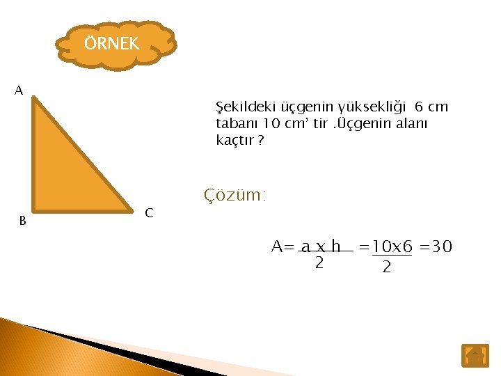 ÖRNEK A B Şekildeki üçgenin yüksekliği 6 cm tabanı 10 cm’ tir. Üçgenin alanı