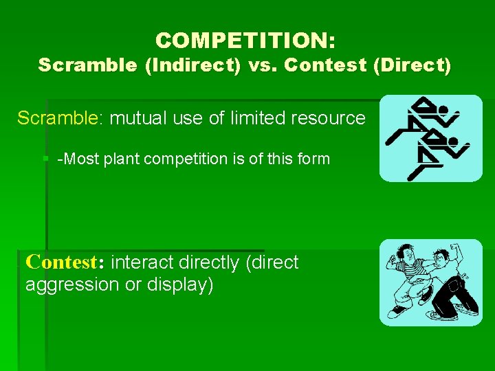 COMPETITION: Scramble (Indirect) vs. Contest (Direct) Scramble: mutual use of limited resource § -Most