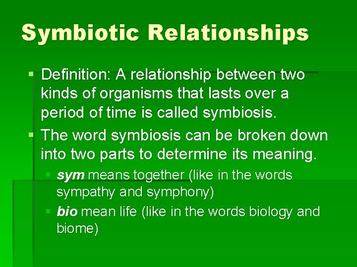 Symbiotic Relationships § Definition: A relationship between two kinds of organisms that lasts over