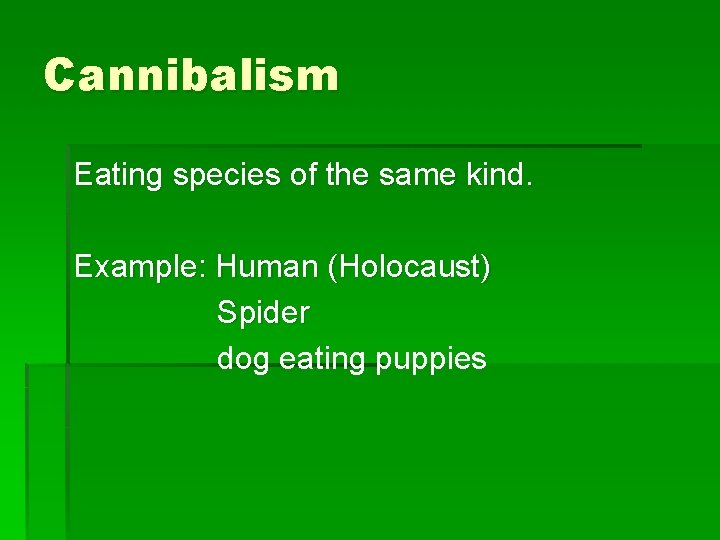 Cannibalism Eating species of the same kind. Example: Human (Holocaust) Spider dog eating puppies