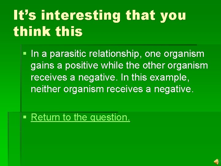 It’s interesting that you think this § In a parasitic relationship, one organism gains