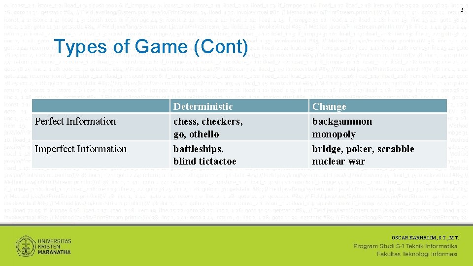 5 Types of Game (Cont) Perfect Information Imperfect Information Deterministic chess, checkers, go, othello