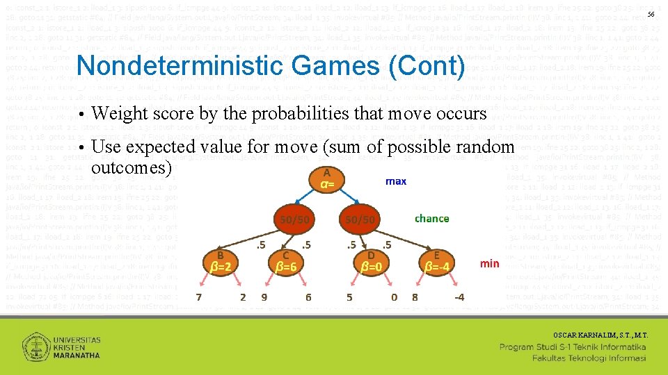56 Nondeterministic Games (Cont) • Weight score by the probabilities that move occurs •