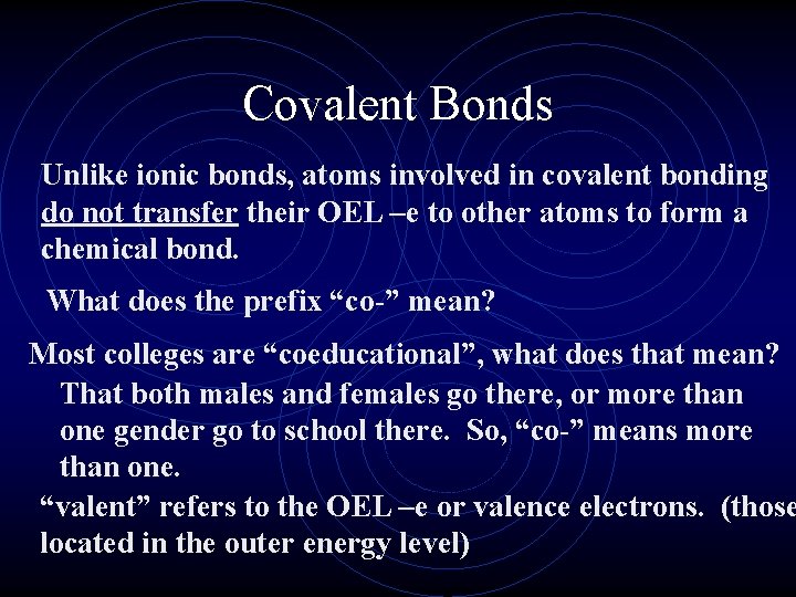 Covalent Bonds Unlike ionic bonds, atoms involved in covalent bonding do not transfer their
