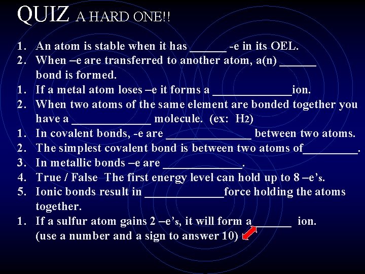 QUIZ A HARD ONE!! 1. An atom is stable when it has ______ -e